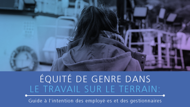 Équité de genre dans le travail sur le terrain : Guide à l’intention des employé·es et des gestionnaires